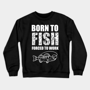 Born To Fish Forced To Work Crewneck Sweatshirt